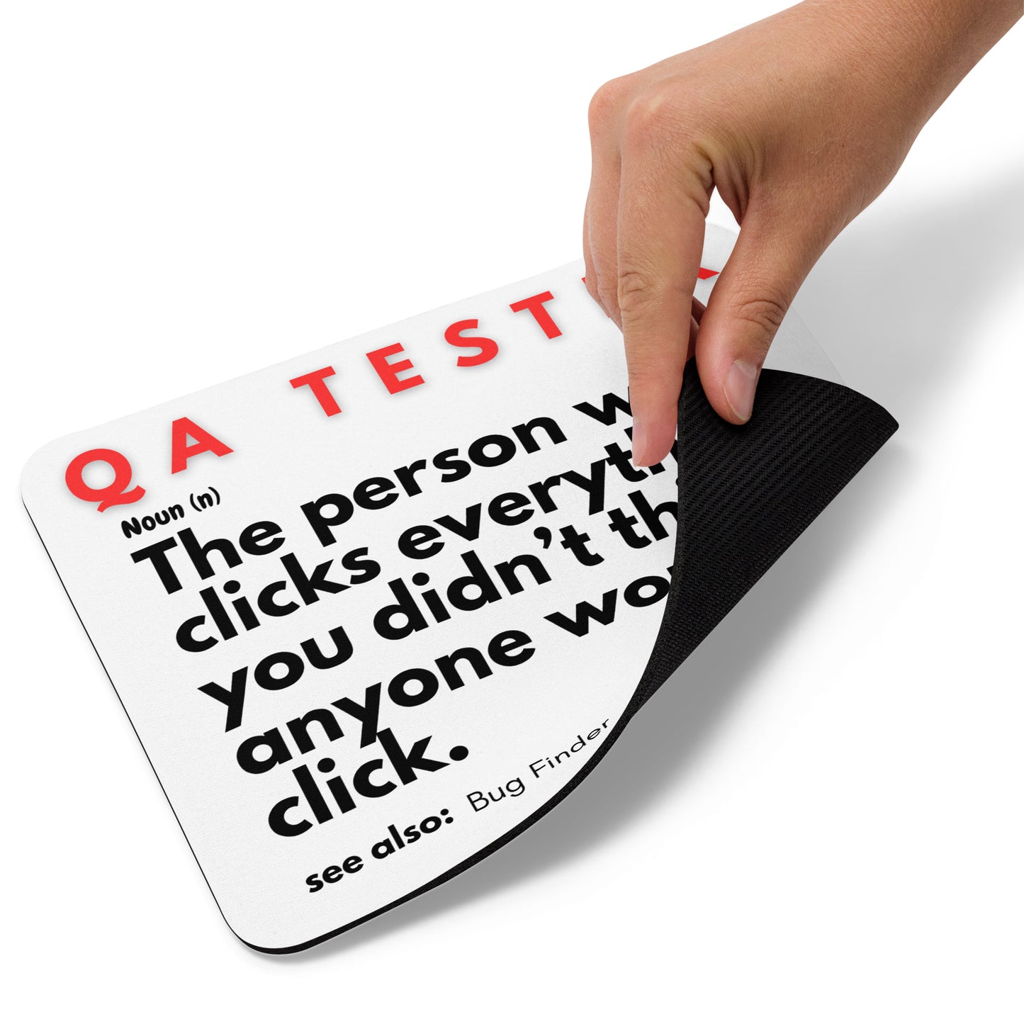 White mouse pad with a soft polyester surface and rubber base featuring a fun definition of a QA TESTER - The person who clicks everything you didn't think anyone would click. Without Quality Assurance, we would be doomed!