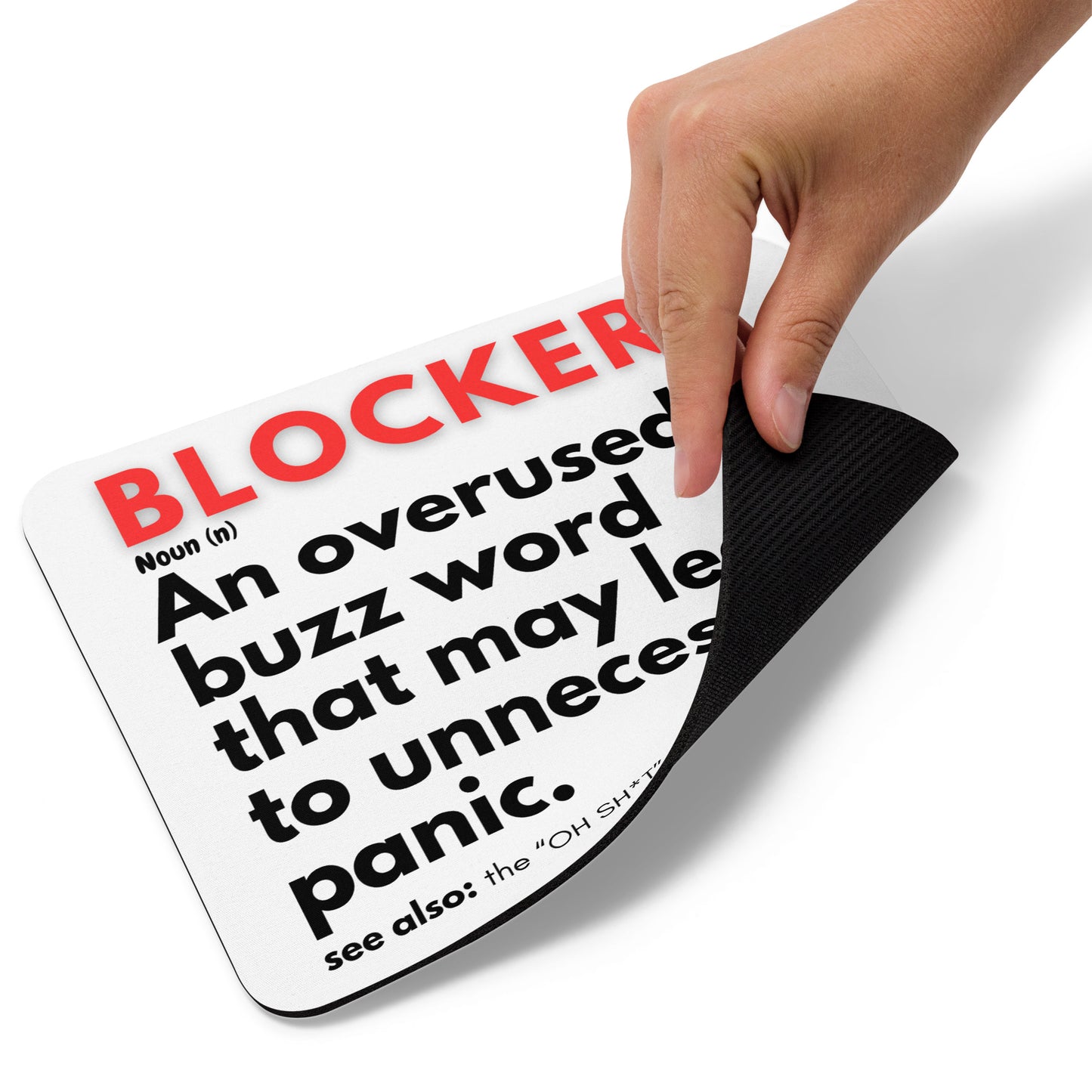 Mouse pad with the definition of the word "blocker" in the front.  an overused buzz word that may lead to unnecessary panic. see also: the OH SH*T button.