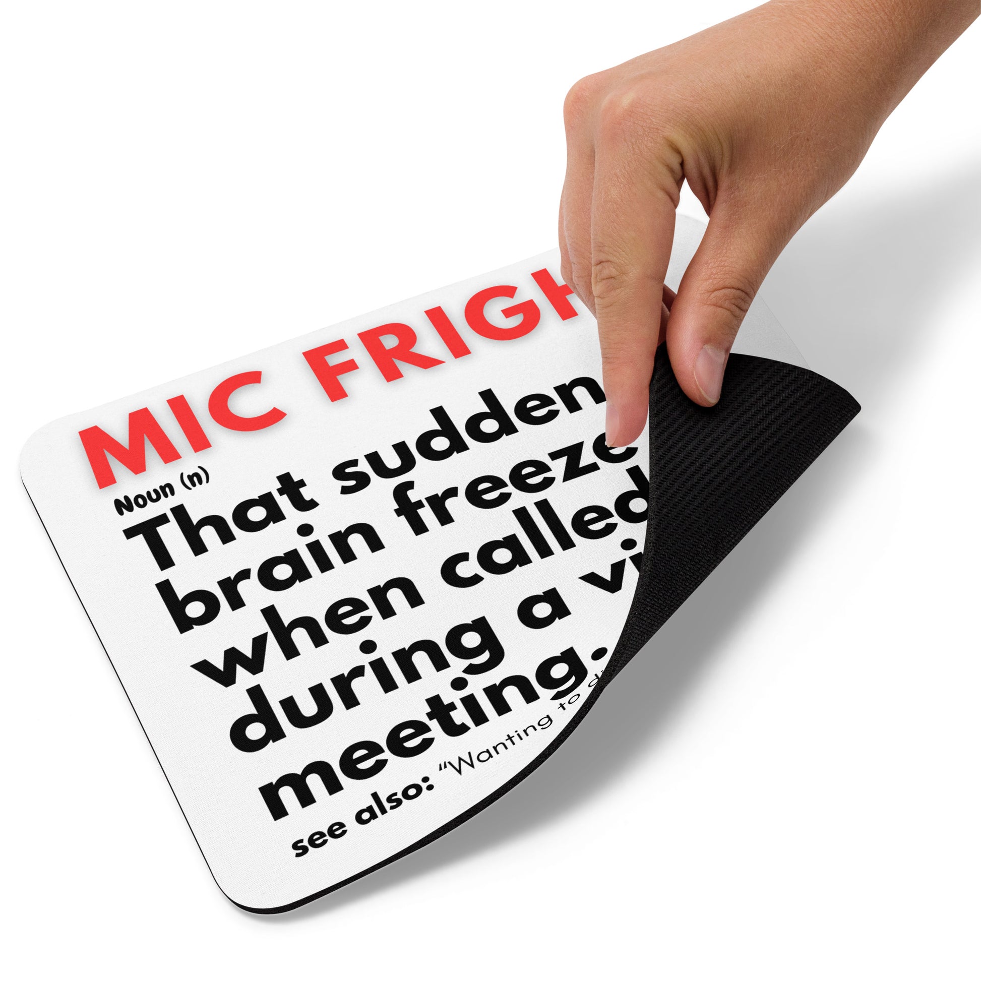 Not paying attention during a virtual work meeting and you're suddently called upon to speak. Grab one of these mouse pads as a reminder. Featuring the definition of the term "MIC FRIGHT." "That sudden brain freeze when called on during a virtual meeting."