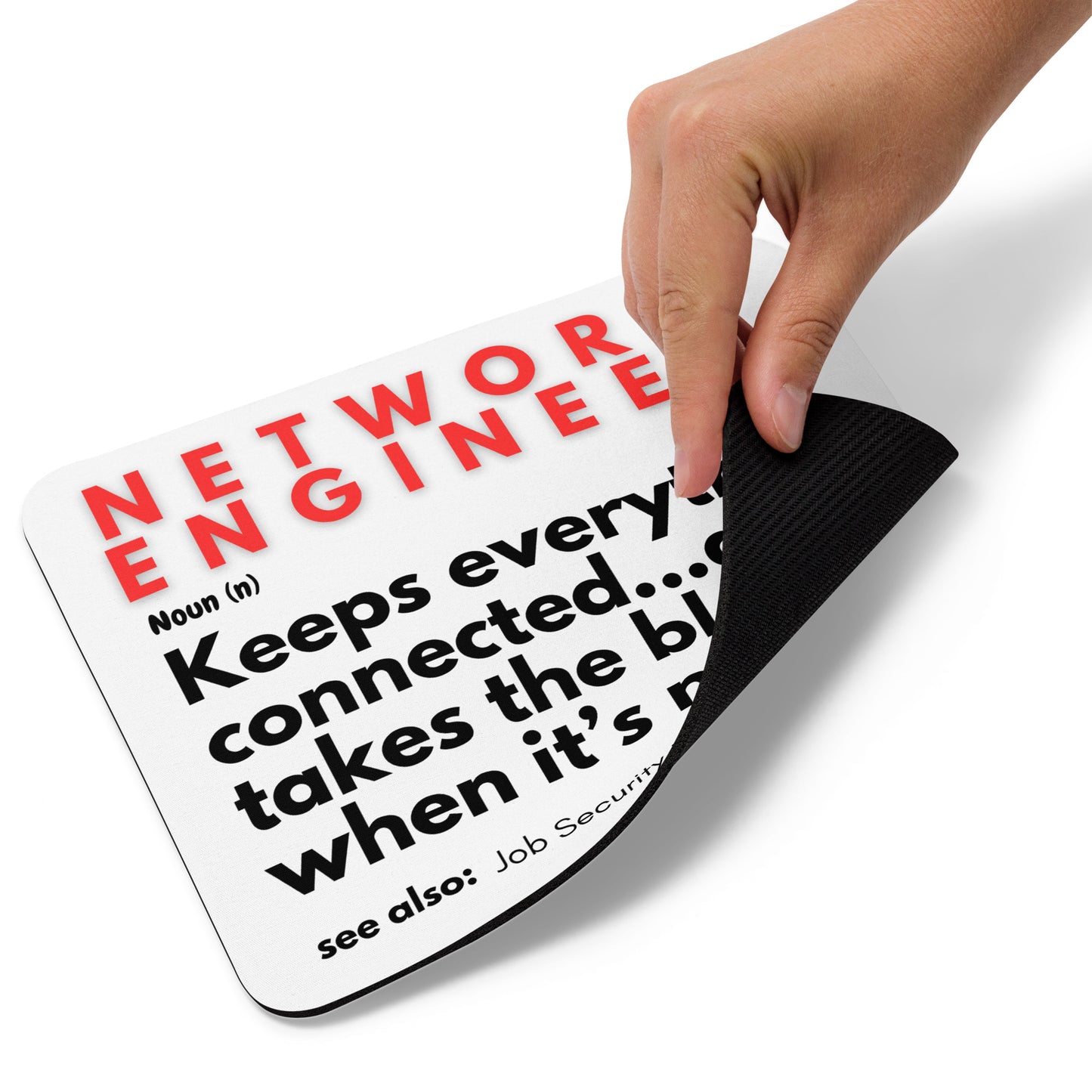 Wi-Fi drops? It’s the network. Server down? Still the network. Guess who is responsible? Our white mouse pads features the true definition of a Network Engineer "Keeps everything connected...and takes the blame when it's not."