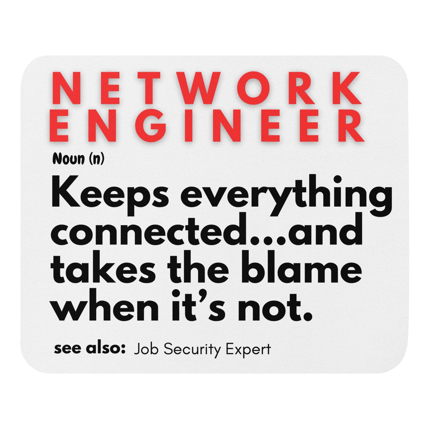 Mouse pad with a soft polyester surface and rubber base with a fun definition of the word "network engineer." "Keeps everything connected..and takes the blame when it's not."