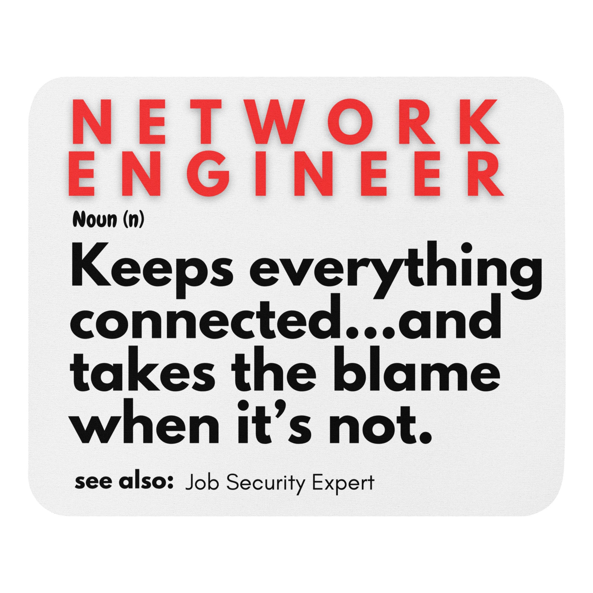 Mouse pad with a soft polyester surface and rubber base with a fun definition of the word "network engineer." "Keeps everything connected..and takes the blame when it's not."
