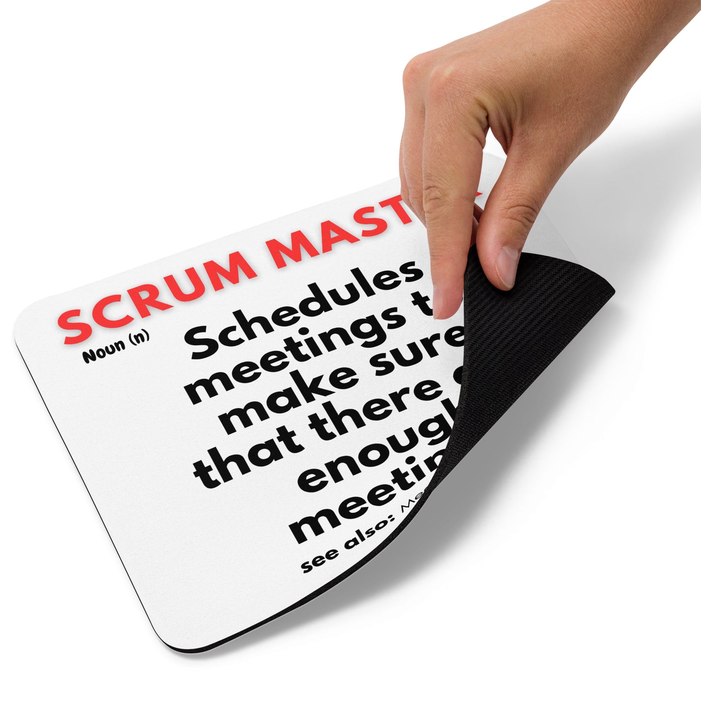 Step aside Project Managers, the new cool kid in the PMO world are Scrum Masters. But what is a Scrum Master and what do they do? Our white mouse pad is here to help with you the definition - "Schedules meetings to make that they are enough meetings."
