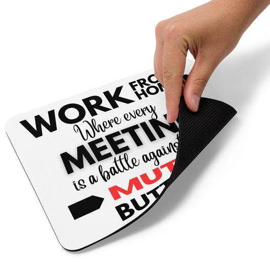 Upgrade your home office with this; white mouse pad featuring the ultimate work-from-home truth: "WORK FROM HOME: Where every MEETING is a battle against the MUTE BUTTON. Funny work gift for anyone!